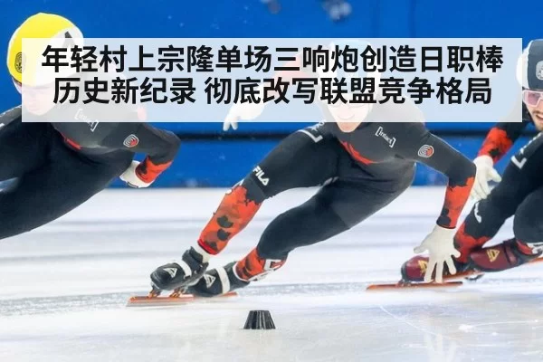 年轻村上宗隆单场三响炮创造日职棒历史新纪录 彻底改写联盟竞争格局